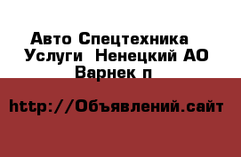 Авто Спецтехника - Услуги. Ненецкий АО,Варнек п.